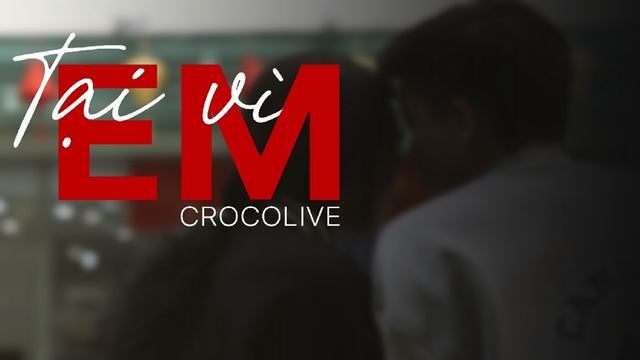 Tại Vì Em - Crocolive