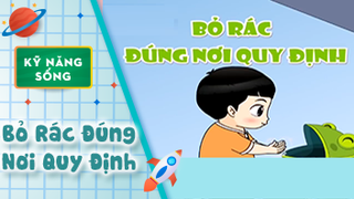 Kỹ năng sống cho bé: Bỏ Rác Đúng Nơi Quy Định 