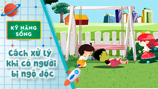 Kỹ năng sống cho bé - Cách xử lý khi có người bị ngộ độc