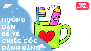 Hướng dẫn bé cách vẽ hình chiếc cốc đánh răng