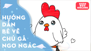 Dạy bé cách vẽ một chú gà đang ngơ ngác