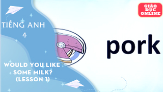 Môn Tiếng Anh Lớp 4 - Unit 13: Would you like some milk? Lesson 1