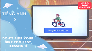 Môn Tiếng Anh lớp 5 - Unit 12: Don't ride your bike too fast! (Lesson 1)