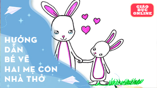 Hướng dẫn bé cách vẽ mẹ con nhà thỏ