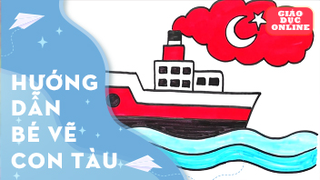 Hướng dẫn bé vẽ và tô màu con tàu