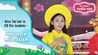 Ca khúc Như hoa mùa xuân - Biểu diễn Alice Tuệ Lâm và CLB Star Academy 