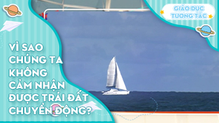 Vì sao chúng ta không cảm nhận được trái đất chuyển động