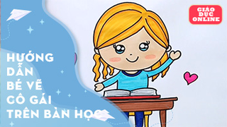 Hướng dẫn bé vẽ cô gái trên bàn học
