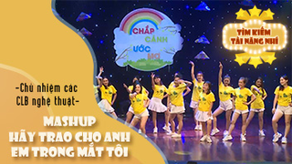 Mashup Hãy Trao Cho Anh vs Em Trong Mắt Tôi - Chủ nhiệm các CLB nghệ thuật 