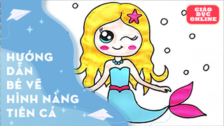 Hướng dẫn bé vẽ nàng tiên cá