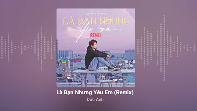 Là Bạn Nhưng Yêu Em (Remix) - Đức Anh