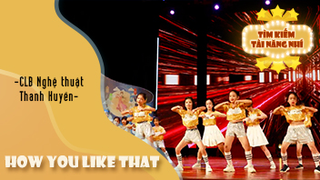 Dance HOW YOU LIKE THAT - CLB Nghệ thuật Thanh Huyền