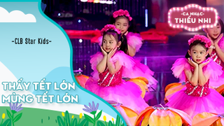 Ca khúc Thấy Tết lớn mừng Tết lớn - Biểu diễn CLB Star Kids 