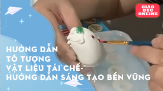 Hướng dẫn tô tượng với vật liệu tái chế- Hướng dẫn sáng tạo bền vững
