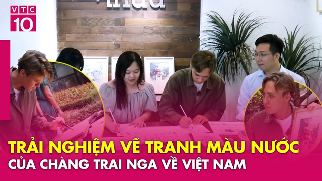 Chàng trai người Nga trải nghiệm vẽ tranh màu nước về Việt Nam - VTC10