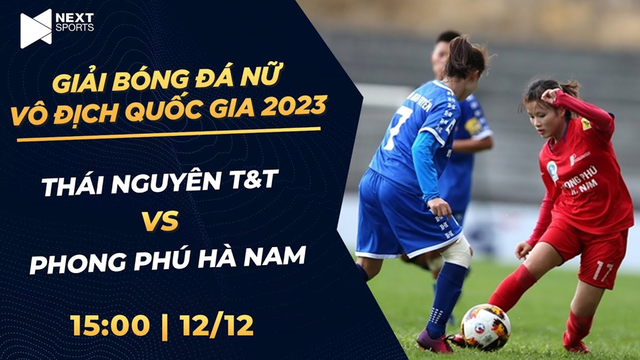 Trực tiếp Thái Nguyên T&T-Phong Phú Hà Nam Giải bóng đá nữ VĐQG-Cúp Thái Sơn Bắc 2023 (P4)