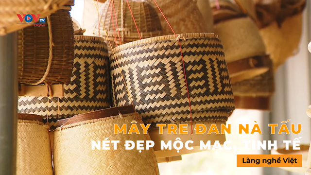  Mây tre đan Nà Tấu – Nét đẹp mộc mạc, tinh tế - Làng Nghề Việt