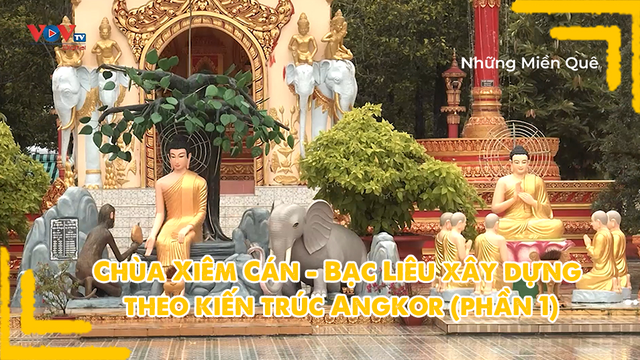 Chùa Xiêm Cán - Bạc Liêu xây dựng theo kiến trúc Angkor (phần 1)