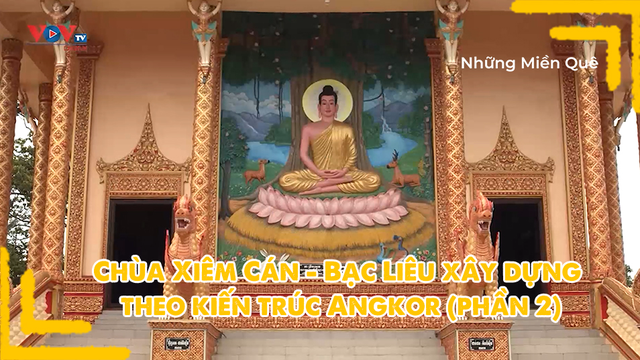 Chùa Xiêm Cán - Bạc Liêu xây dựng theo kiến trúc Angkor (phần 2)