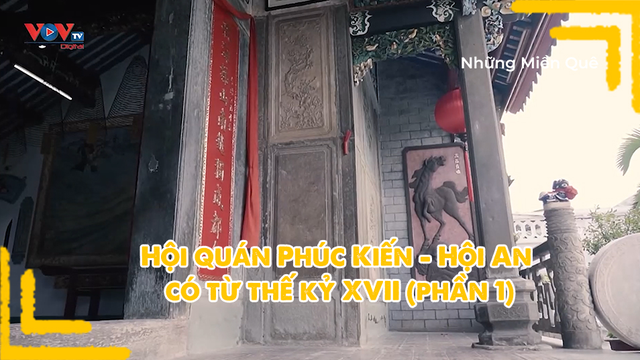 Hội quán Phúc Kiến - Hội An có từ thế kỷ XVII (phần 1)