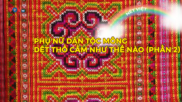 Phụ nữ dân tộc Mông dệt thổ cẩm như thế nào (phần 2)