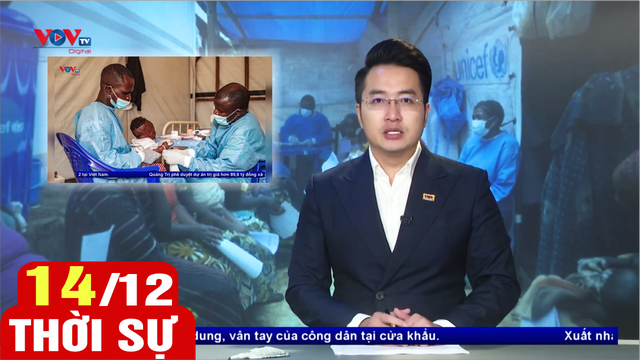Bản tin sáng ngày 14/12 | Tin tức thời sự mới nhất hôm nay | VOV