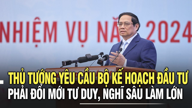 Thủ tướng yêu cầu Bộ Kế hoạch Đầu tư phải đổi mới tư duy, nghĩ sâu làm lớn