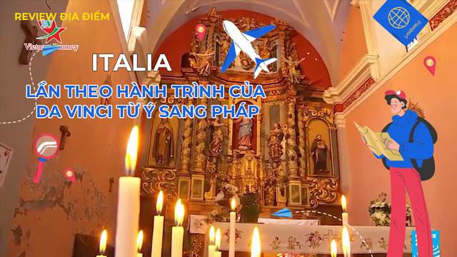 Lần theo hành trình của Da Vinci từ Ý sang Pháp