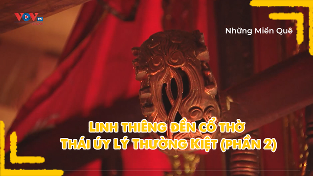Linh thiêng đền cổ thờ Thái úy Lý Thường Kiệt (phần 2)
