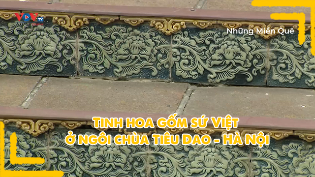 Tinh hoa gốm sứ Việt ở ngôi chùa Tiêu Dao - Hà Nội