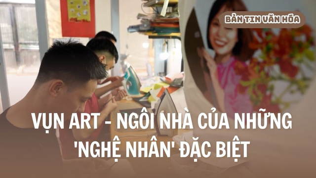 Vụn Art - Ngôi nhà của những 'nghệ nhân' đặc biệt