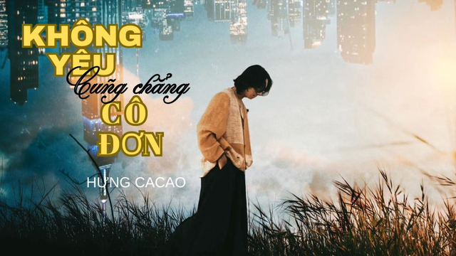 Không Yêu Cũng Chẳng Cô Đơn - Hưng Cacao (Official Music Video)