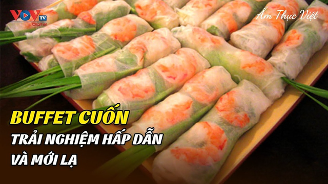 Buffet Cuốn - Trải Nghiệm Hấp Dẫn Và Mới Lạ - Ẩm Thực Việt