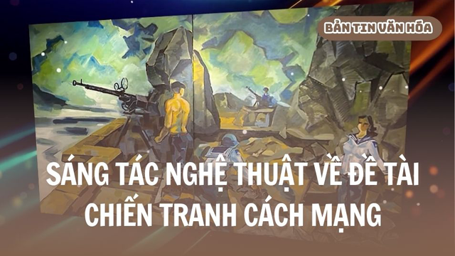 Sáng tác nghệ thuật về đề tài chiến tranh cách mạng