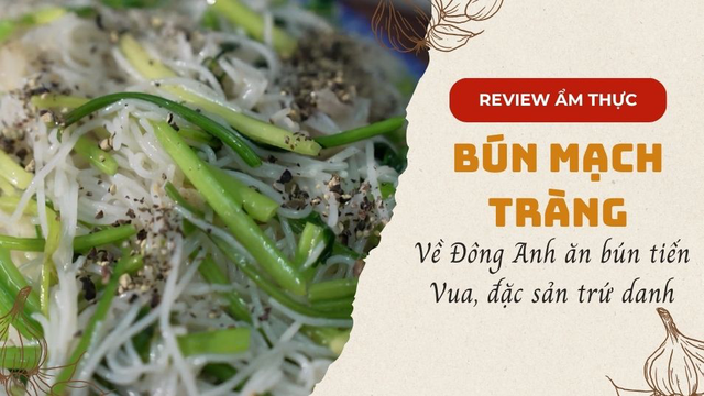 Về Đông Anh ăn bún tiến Vua - Bún Mạch Tràng đặc sản trứ danh