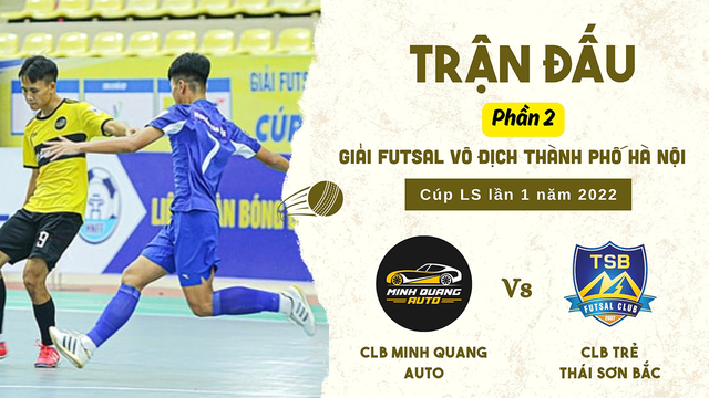 Trận đấu - Minh Quang Auto vs Trẻ Thái Sơn Bắc - Chung kết - Giải vô địch Futsal TP Hà Nội Cúp LS 2022 - Phần 2