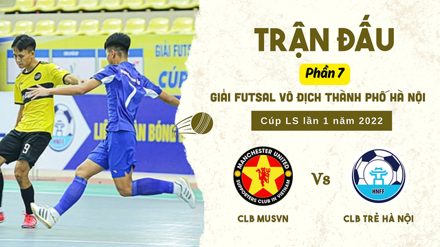 Trận đấu - MUSVN vs Trẻ Hà Nội - Tranh hạng 3 - Giải vô địch Futsal TP Hà Nội Cúp LS 2022 - Phần 7
