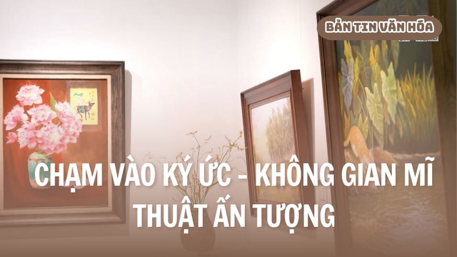 Chạm vào ký ức - Không gian mĩ thuật ấn tượng