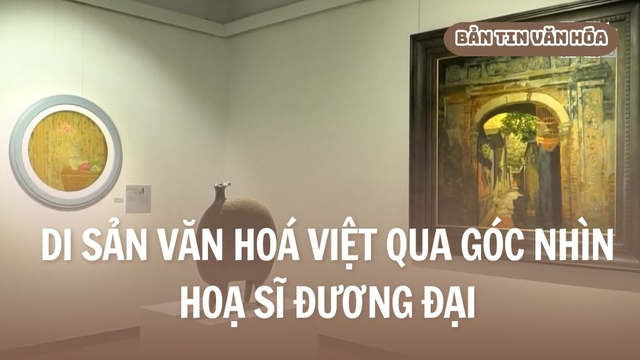 Di sản văn hoá Việt qua góc nhìn hoạ sĩ đương đại