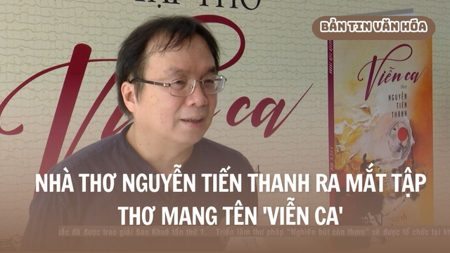 Nhà thơ Nguyễn Tiến Thanh ra mắt tập thơ mang tên 'Viễn Ca'