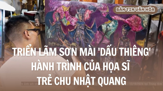 Triển lãm sơn mài 'Dấu thiêng' - Hành trình của họa sĩ trẻ Chu Nhật Quang