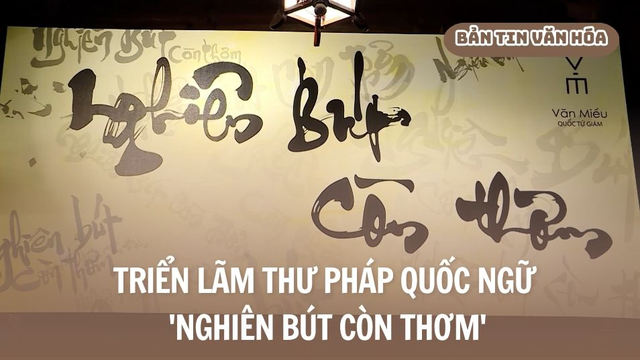 Triển lãm thư pháp quốc ngữ 'Nghiên bút còn thơm'