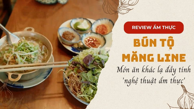 Bún tộ Măng Line - Món ăn khác lạ đầy tính 'nghệ thuật ẩm thực'