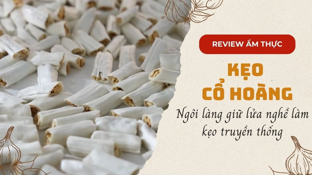 Cổ Hoàng - Ngôi làng giữ lửa nghề làm kẹo truyền thống