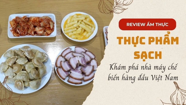 Khám phá nhà máy chế biến thực phẩm sạch hàng đầu Việt Nam