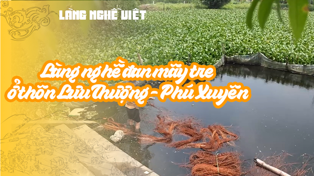 Làng nghề đan mây tre ở thôn Lưu Thượng - Phú Xuyên