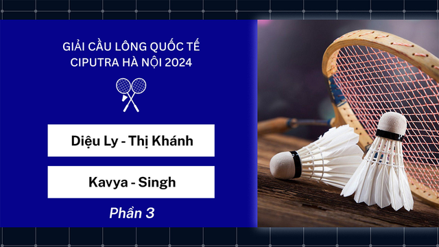 Trận đấu - Diệu Ly-Thị Khánh vs Kavya-Singh - Đôi nữ - Giải cầu lông quốc tế Ciputra Hà Nội 2024 - Phần 3