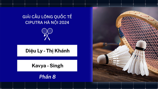 Trận đấu - Diệu Ly-Thị Khánh vs Kavya-Singh - Đôi nữ - Giải cầu lông quốc tế Ciputra Hà Nội 2024 - Phần 8