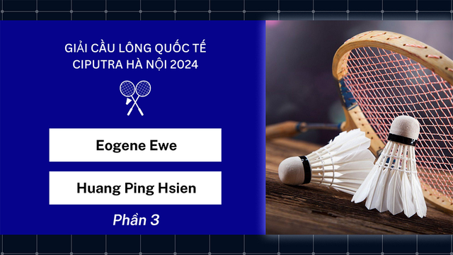 Trận đấu - Eogene Ewe vs Huang Ping Hsien - Bán kết đơn nam - Giải cầu lông quốc tế Ciputra Hà Nội 2024 - Phần 3