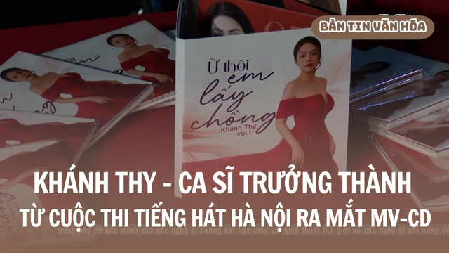 Khánh Thy - Ca sĩ trưởng thành từ cuộc thi tiếng hát Hà Nội ra mắt MV-CD